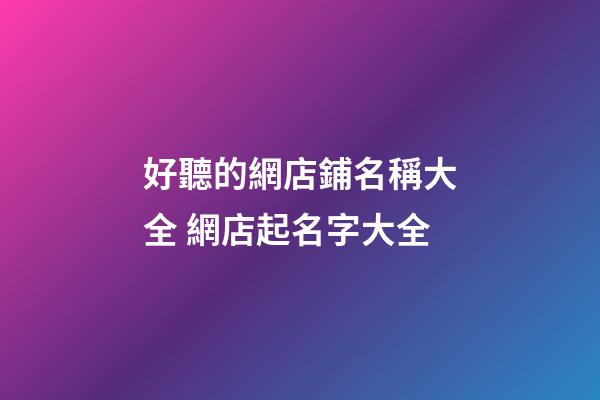 好聽的網店鋪名稱大全 網店起名字大全